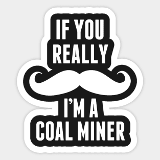 If You Really I’m A Coal Miner – T & Accessories Sticker